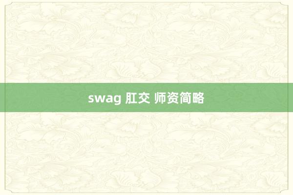 swag 肛交 师资简略